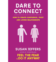 Dare To Connect: How To Create Confidence, Trust And Loving Relationships