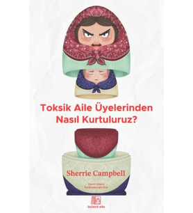 Toksik Aile Üyelerinden Nasıl Kurtuluruz?