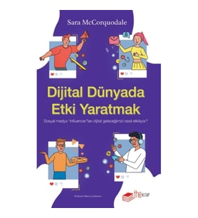 Dijital Dünyada Etki Yaratmak: Sosyal Medya "Influencer"ları Dijital Geleceğimizi Nasıl Etkiliyor?