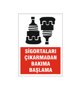 Sigorta çıkarmadan bakıma başlama, isg uyarı levhası