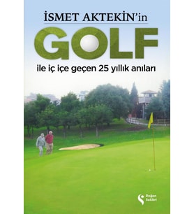 İsmet Aktekin'in Golf İle İç İçe Geçen 25 Yıllık Anıları - Sc