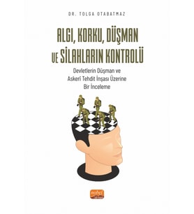 ALGI, KORKU, DÜŞMAN VE SİLAHLARIN KONTROLÜ - Devletlerin Düşman ve Askerî Tehdit İnşası Üzerine Bir İnceleme