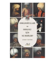 Osmanoğulları ve Osmanlı İçin Ne Dediler?