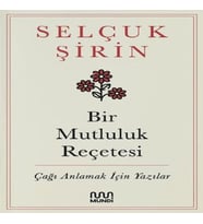 Bir Mutluluk Reçetesi - Çağı Anlamak İçin Yazılar