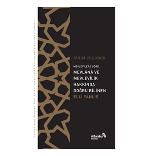 Mevlevîlere Göre Mevlânâ ve Mevlevîlik Hakkında Doğru Bilinen Elli Yanlış