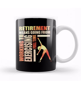 Retirement Means Going From Working To Exercising Kupa Bardak Porselen