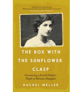 The Box With The Sunflower Clasp: Uncovering A Jewish Family'S Flight To Wartime Shanghai