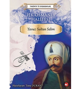 Tarihte İz Bırakanlar - İlk Osmanlı Halifesi - Yavuz Sultan Selim
