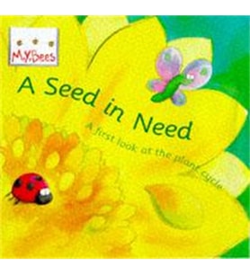 Little Bees: Mybees: A Seed In Need: A First Look At The Plant Cycle