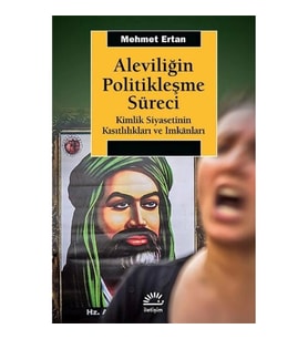 Aleviliğin Politikleşme Süreci (Kimlik Siyasetinin Kısıtlılıkları ve İmkanları)