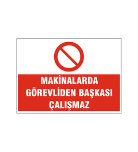 Makinalarda görevliden başkası çalışmaz, isg uyarı levhası