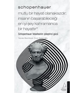 Schopenhauer-Mutlu Bir Hayat Olanaksızdır; İnsanın Başarabileceği İyi Şey Kahramanca Bir Hayattır