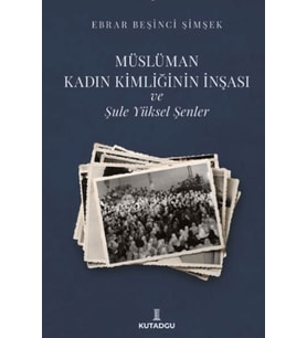 Müslüman Kadın Kimliğinin İnşası ve Şule Yüksel Şenler