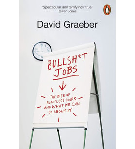 Bullshit Jobs: The Rise Of Pointless Work, And What We Can Do About It