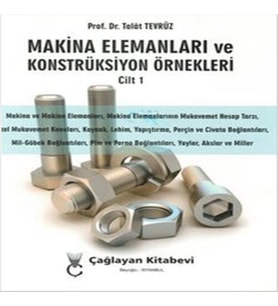 Makine Elemanları ve Konstrüksiyon Örnekleri Cilt 1 (Makina ve Makina Elemanları; Makina Elemanlarının Mukavemet Hesap Tarzı; Özel Mukavemet Konuları; Kaynak, Lehim, Yapıştırma, Perçin ve Cıvata Bağlantıları; Mil-Göbek Bağlantıları; Pim ve Perno ..)