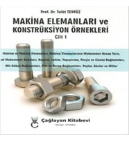 Makine Elemanları ve Konstrüksiyon Örnekleri Cilt 1 (Makina ve Makina Elemanları; Makina Elemanlarının Mukavemet Hesap Tarzı; Özel Mukavemet Konuları; Kaynak, Lehim, Yapıştırma, Perçin ve Cıvata Bağlantıları; Mil-Göbek Bağlantıları; Pim ve Perno ..)