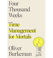 Four Thousand Weeks: Time Management For Mortals