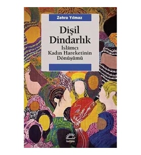 Dişil Dindarlık: İslamcı Kadın Hareketinin Dönüşümü