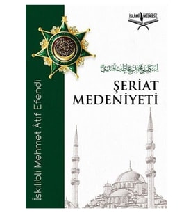 Şeriat Medeniyeti - Iskilibli Mehmet Atıf Efendi