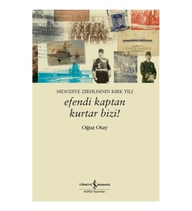 Efendi Kaptan Kurtar Bizi! Mesudiye Zırhlısının Kırk Yılı