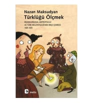 Türklüğü Ölçmek - Bilimkurgusal Antropoloji ve Türk Milliyetçiliğinin Irkçı Çehresi (1925-1939)