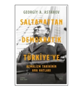 Saltanattan Demokratik Türkiye’ye: Kemalizm Tarihinin Ana Hatları