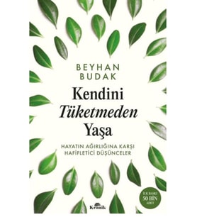Kendini Tüketmeden Yaşa Hayatın Ağırlığına Karşı Hafifletici Düşünceler