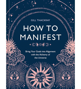 How To Manifest: Bring Your Goals Into Alignment With The Alchemy Of The Universe [A Manifestation B
