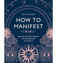 How To Manifest: Bring Your Goals Into Alignment With The Alchemy Of The Universe [A Manifestation B
