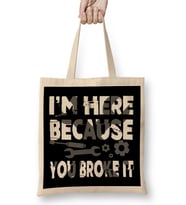 I m Here Because You Broke It Funny Mechanic Pun Bez Çanta Uzun Saplı