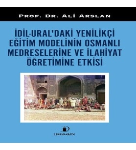 İdil-Ural’daki Yenilikçi Eğitim Modelinin Osmanlı Medreselerine Ve İlahiyat Öğretimine Etkisi
