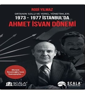 Ortanın Solu ve Yerel Yönetimler: 1973-1977 İstanbul’da Ahmet İsvan Dönemi