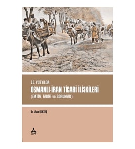 19. Yüzyılda Osmanlı - İran Ticari İlişkileri (Emtia,Tarife ve Sorunlar)