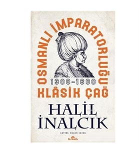 Osmanlı İmparatorluğu Klasik Çağ 1300 1600 Halil İnalcık Kronik Kitap