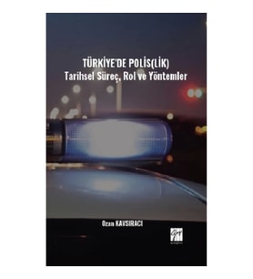 Türkiye’de Polis(Lik) Tarihsel Süreç, Rol Ve Yöntemler
