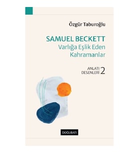 Samuel Beckett – Varlığa Eşlik Eden Kahramanlar Anlatı Desenleri - 2
