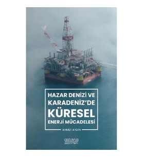 Hazar Denizi ve Karadeniz'de Küresel Enerji Mücadelesi