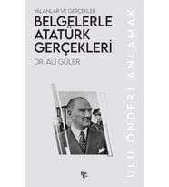 Belgelerle Atatürk Gerçekleri - Yalanlar Ve Gerçekler
