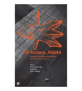 Tell Atchana, Alalakh Volume 2a (Text) - The Late Bronze 2 City 2006 - 2010 Excavation Seasons (2 Ci