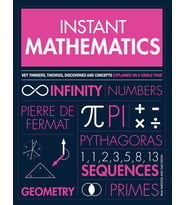 Instant Mathematics: Key Thinkers, Theories, Discoveries And Concepts Explained On A Single Page