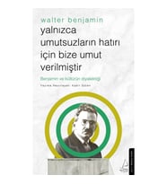 Yalnızca Umutsuzların Hatrı İçin Bize Umut Verilmiştir -Walter Benjamin