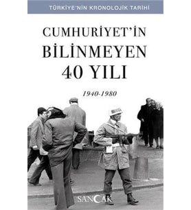 Cumhuriyetin Bilinmeyen 40 Yılı (1940-1980) - Türkiye’nin Kronolojik Tarihi