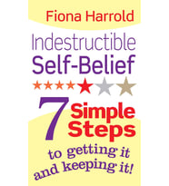 Indestructible Self-Belief: 7 Simple Steps To Getting It And Keeping It