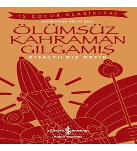 Ölümsüz Kahraman Gılgamış - İş Çuk Klasikleri - Kısaltılmış Metin