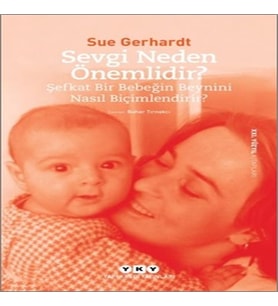 Sevgi Neden Önemlidir? - Şefkat Bir Bebeğin Beynini Nasıl Biçimlendirir?