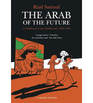 The Arab Of The Future: Volume 1: A Childhood In The Middle East, 1978-1984 - A Graphic Memoir