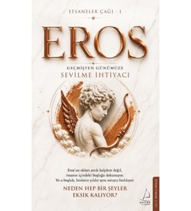 Efsaneler Çağı – 1 Eros: Geçmişten Günümüze Sevilme İhtiyacı Eros’un okları artık kalplere değil, i