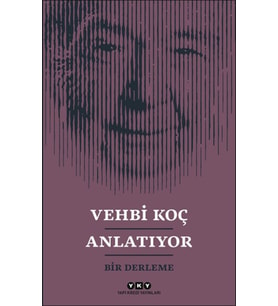 Vehbi Koç Anlatıyor- Bir Derleme