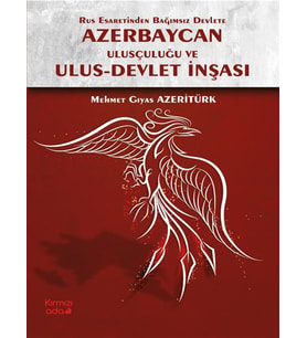 Rus Esaretinden Bağımsız Devlete Azerbaycan Ulusçuluğu ve Ulus Devlet Inşası