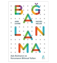 Bağlanma Aşkı Bulmanın Ve Korumanın Bilimsel Yolları - Amir Levine